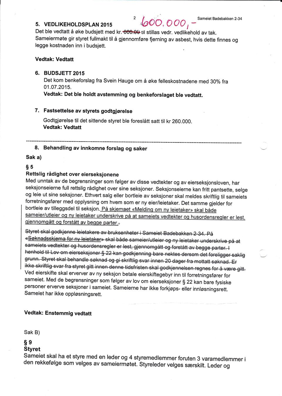 BUDSJETT2AlS Det kom benkeforslag fra Svein Hauge om å øke felleskostnadene med 30% fra 01.07.2015. vedtak: Det ble holdt avstemming og benkeforsraget ble vedtatt. 7.