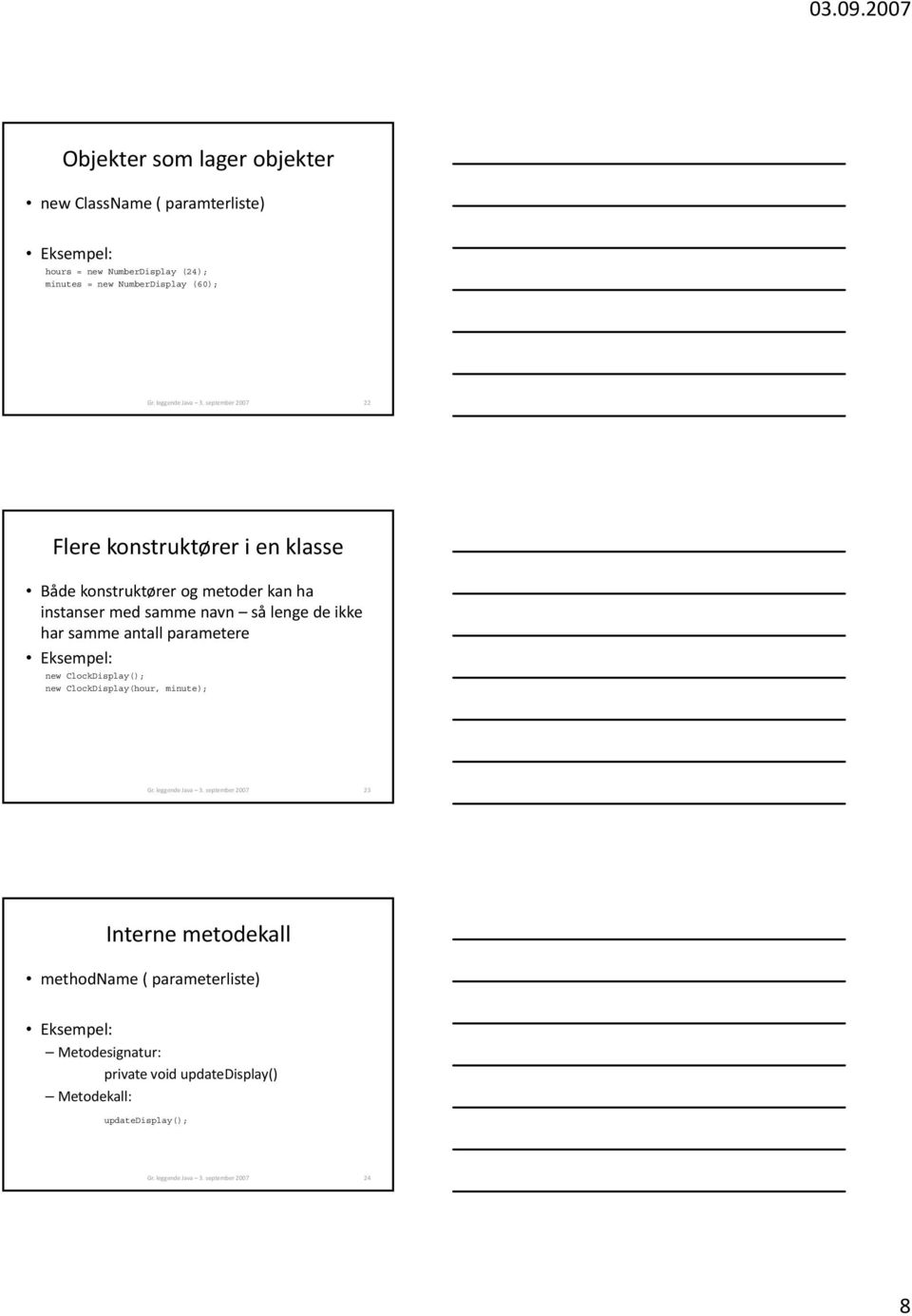 lenge de ikke har samme antall parametere Eksempel: new ClockDisplay(); new ClockDisplay(hour, minute); 23 Interne