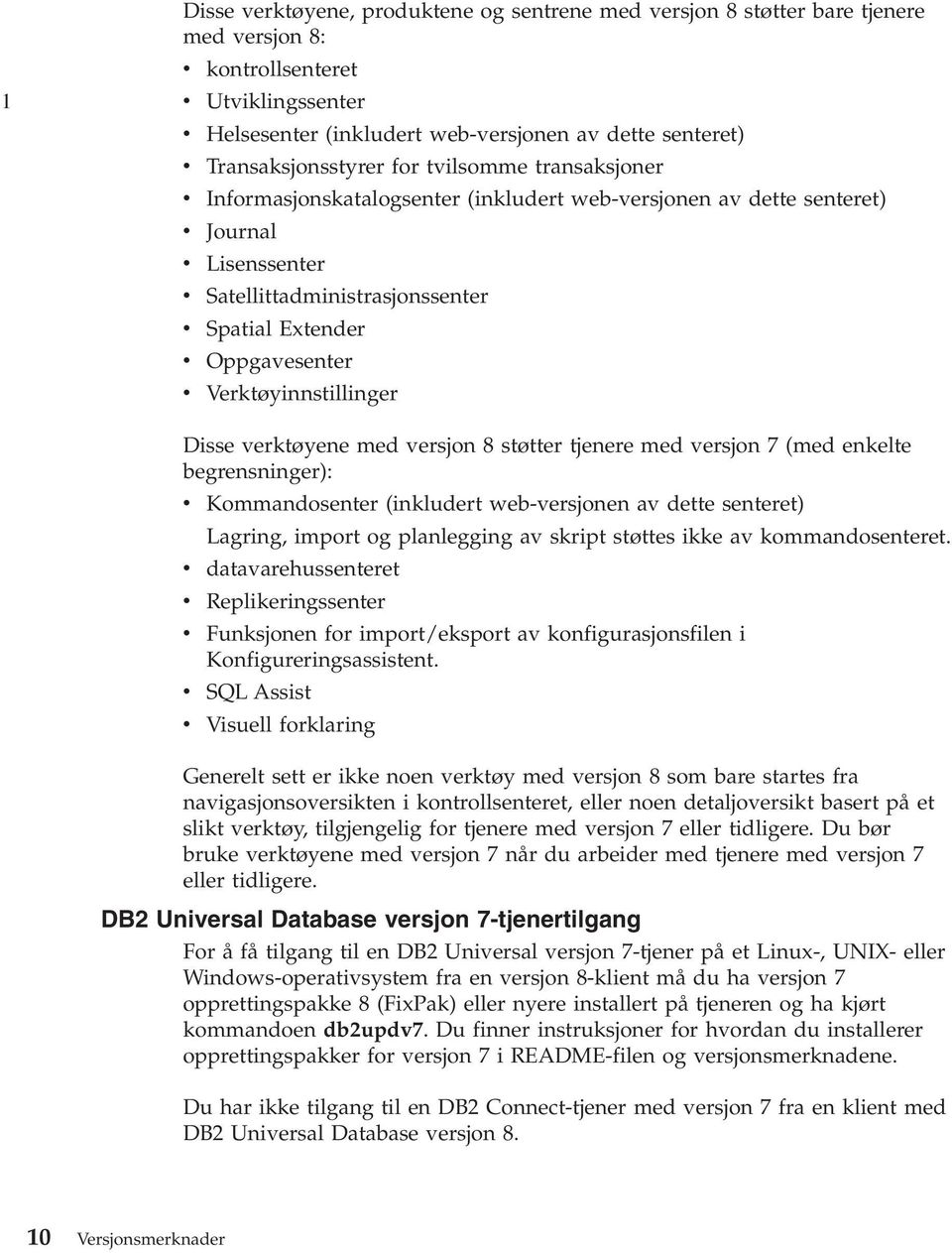 Oppgavesenter Verktøyinnstillinger Disse verktøyene med versjon 8 støtter tjenere med versjon 7 (med enkelte begrensninger): v Kommandosenter (inkludert web-versjonen av dette senteret) v v Lagring,