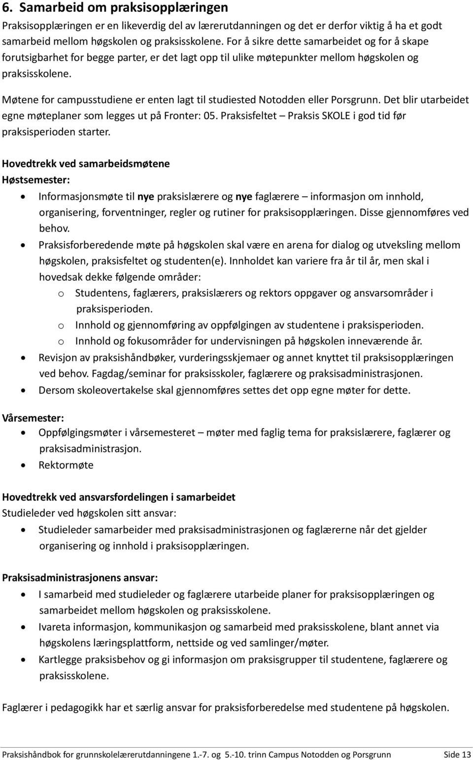 Møtene for campusstudiene er enten lagt til studiested Notodden eller Porsgrunn. Det blir utarbeidet egne møteplaner som legges ut på Fronter: 05.