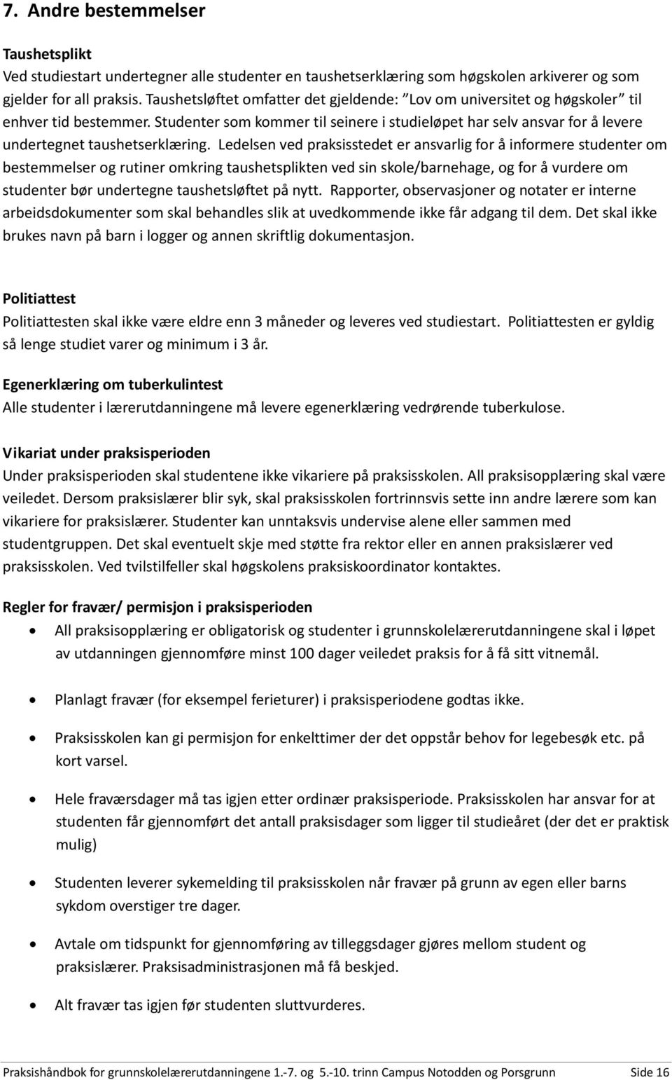 Studenter som kommer til seinere i studieløpet har selv ansvar for å levere undertegnet taushetserklæring.