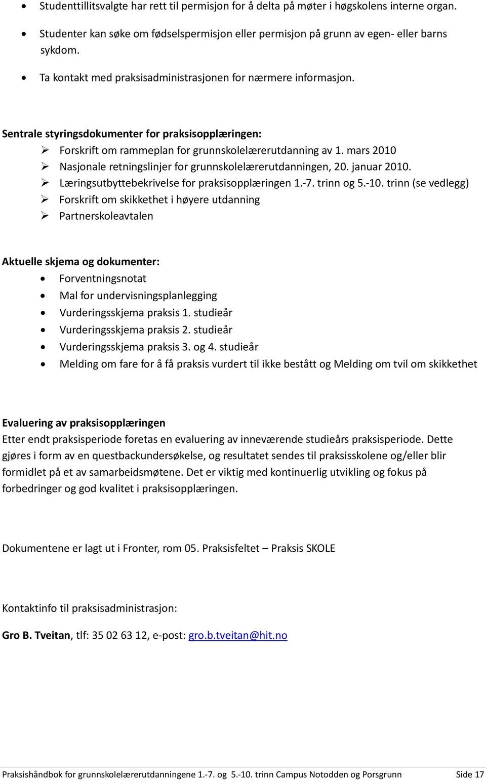 mars 2010 Nasjonale retningslinjer for grunnskolelærerutdanningen, 20. januar 2010. Læringsutbyttebekrivelse for praksisopplæringen 1.-7. trinn og 5.-10.