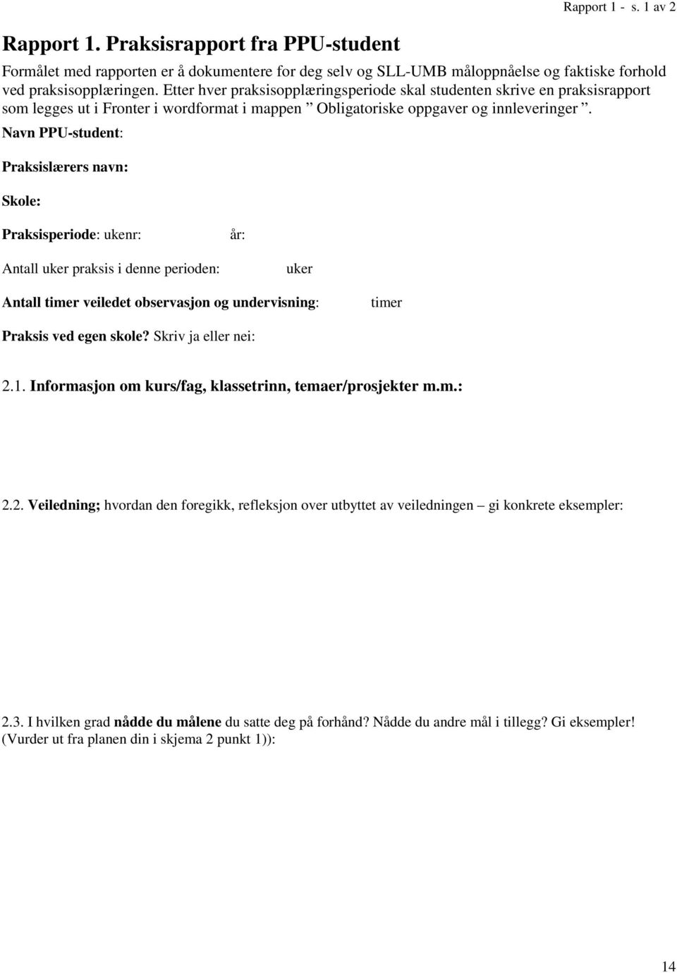 Navn PPU-student: Praksislærers navn: Skole: Praksisperiode: ukenr: år: Antall uker praksis i denne perioden: uker Antall timer veiledet observasjon og undervisning: timer Praksis ved egen skole?