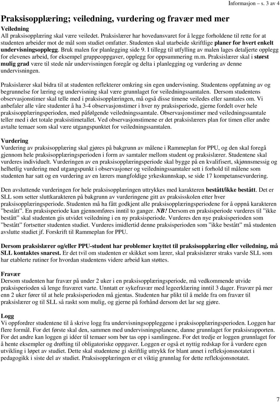 Studenten skal utarbeide skriftlige planer for hvert enkelt undervisningsopplegg. Bruk malen for planlegging side 9.