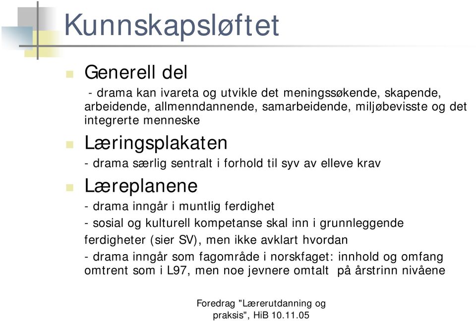 Læreplanene - drama inngår i muntlig ferdighet - sosial og kulturell kompetanse skal inn i grunnleggende ferdigheter (sier SV),