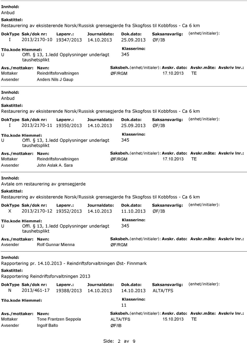 : Avsender Rolf Gunnar Mienna nnhold: Rapportering pr. - Reindriftsforvaltningen Øst- Finnmark Rapportering Reindriftsforvaltningen 2013 N 2013/461-17 19388/2013 ALTA/TFS 11 Avs.