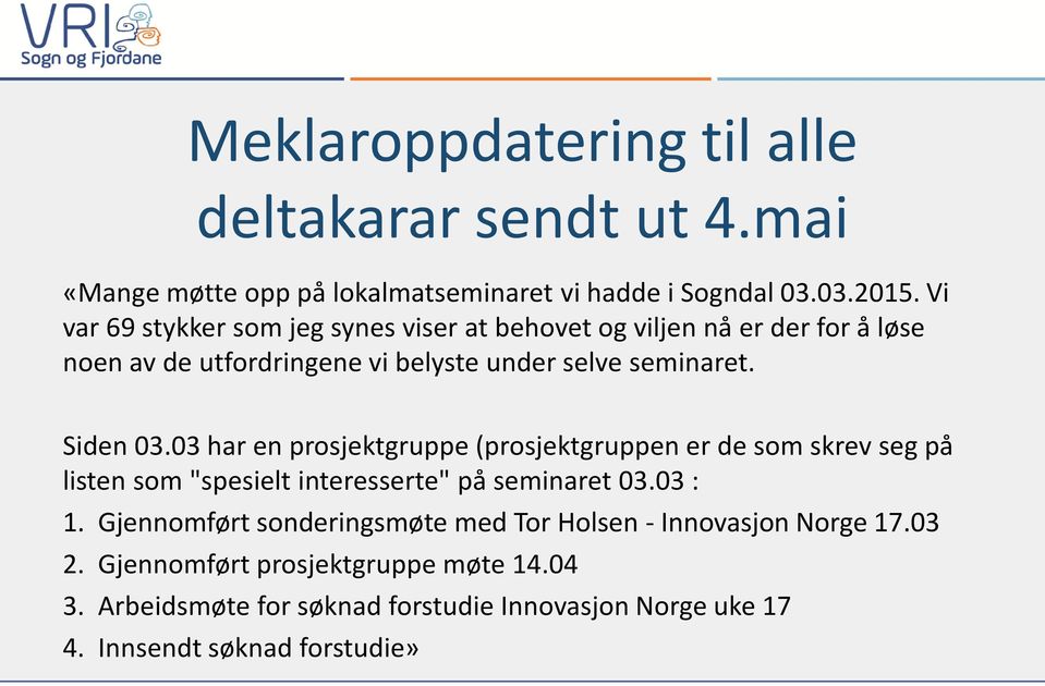 03 har en prosjektgruppe (prosjektgruppen er de som skrev seg på listen som "spesielt interesserte" på seminaret 03.03 : 1.