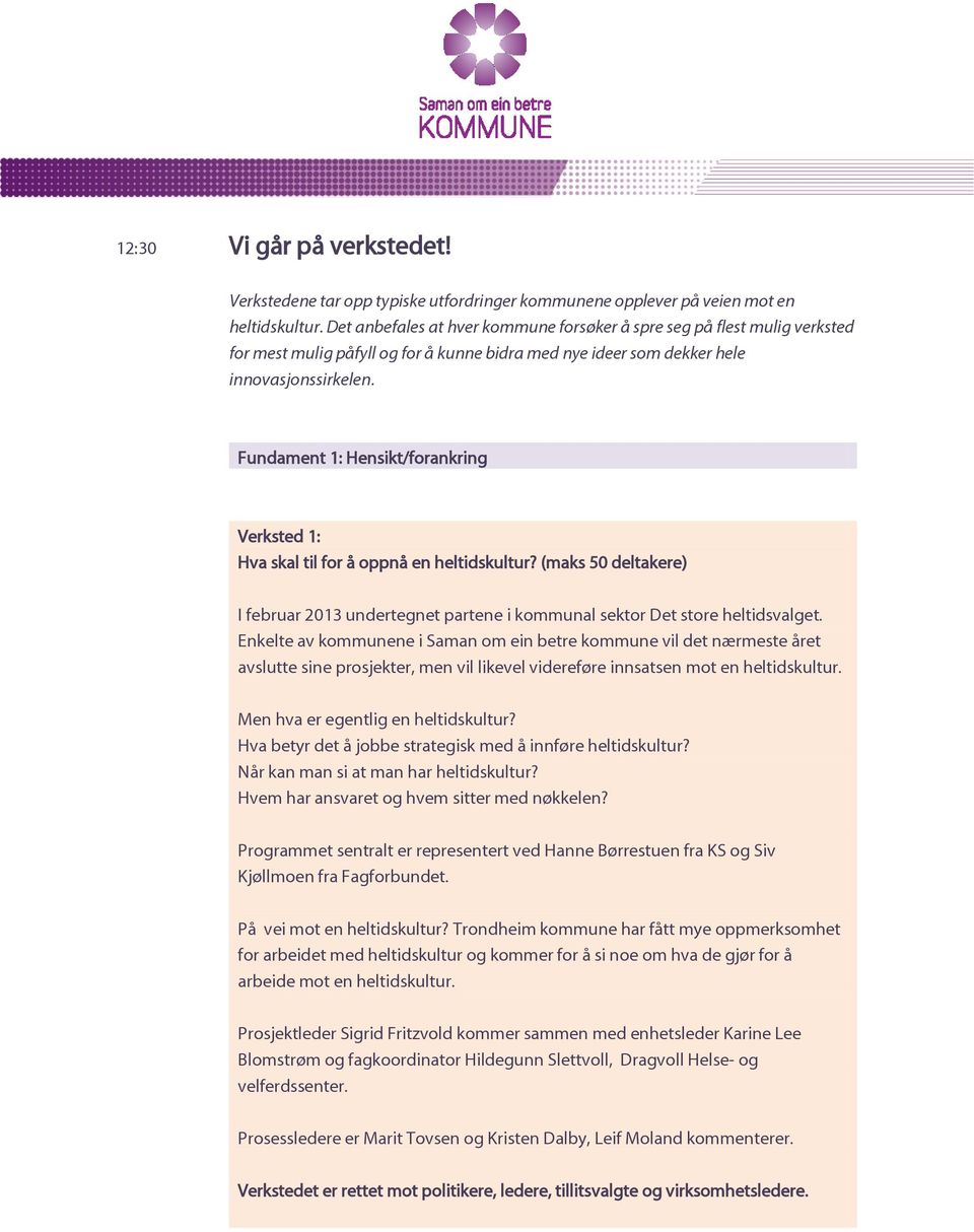 Fundament 1: Hensikt/forankring Verksted 1: Hva skal til for å oppnå en heltidskultur? (maks 50 deltakere) I februar 2013 undertegnet partene i kommunal sektor Det store heltidsvalget.