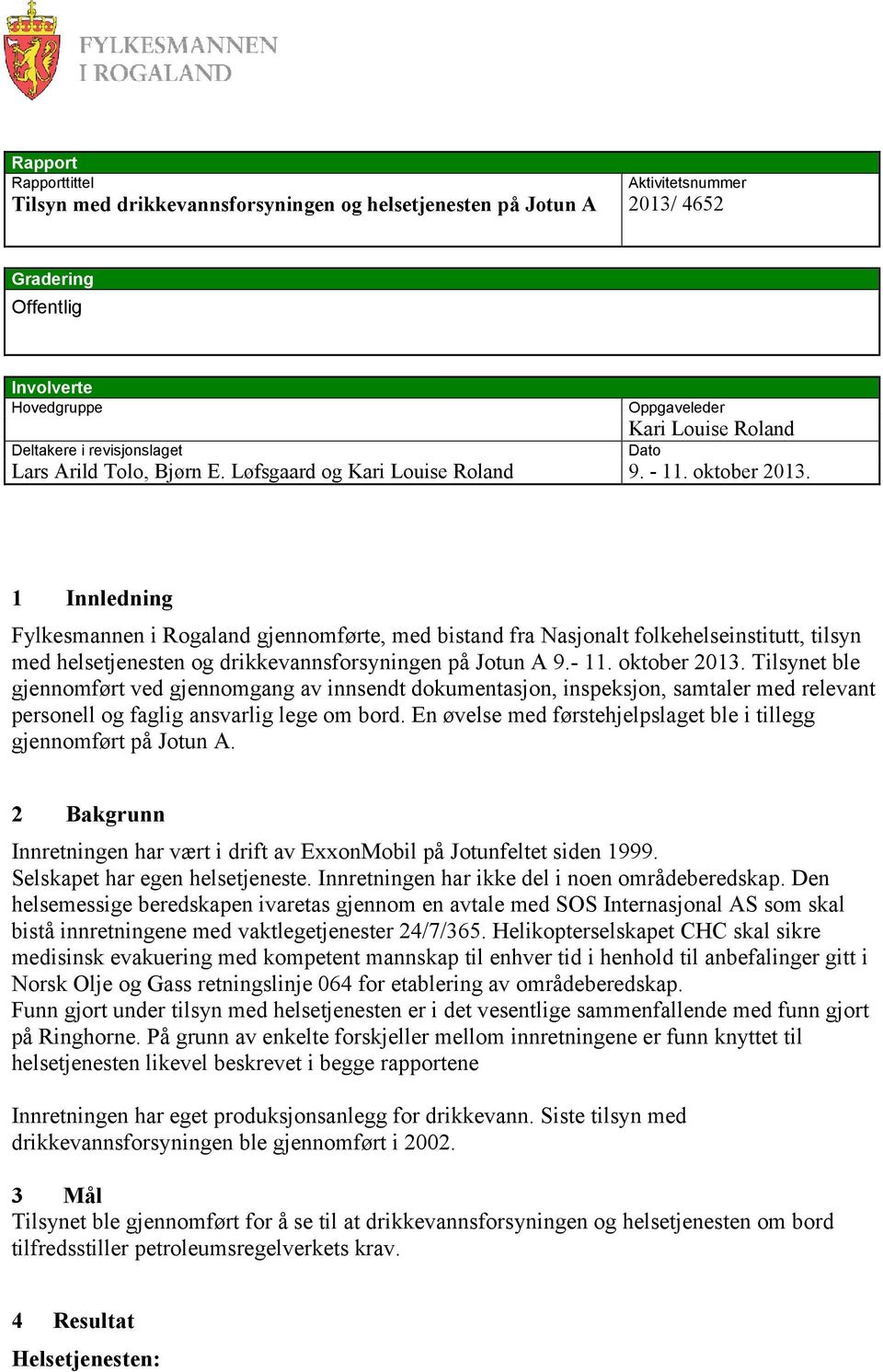 Dato 1 Innledning Fylkesmannen i Rogaland gjennomførte, med bistand fra Nasjonalt folkehelseinstitutt, tilsyn med helsetjenesten og drikkevannsforsyningen på Jotun A 9.- 11. oktober 2013.