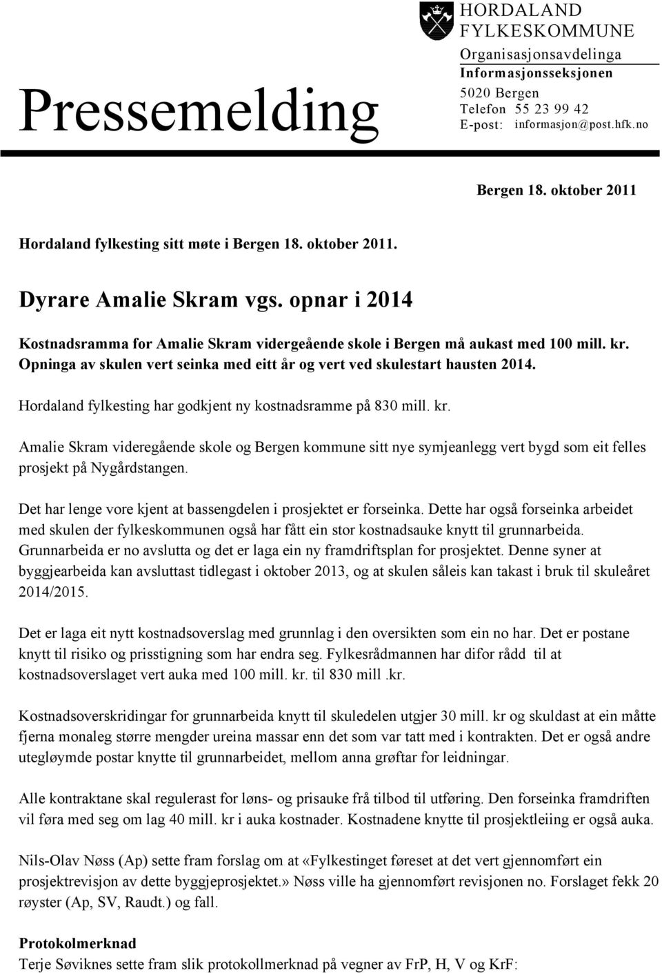 Opninga av skulen vert seinka med eitt år og vert ved skulestart hausten 2014. Hordaland fylkesting har godkjent ny kostnadsramme på 830 mill. kr.