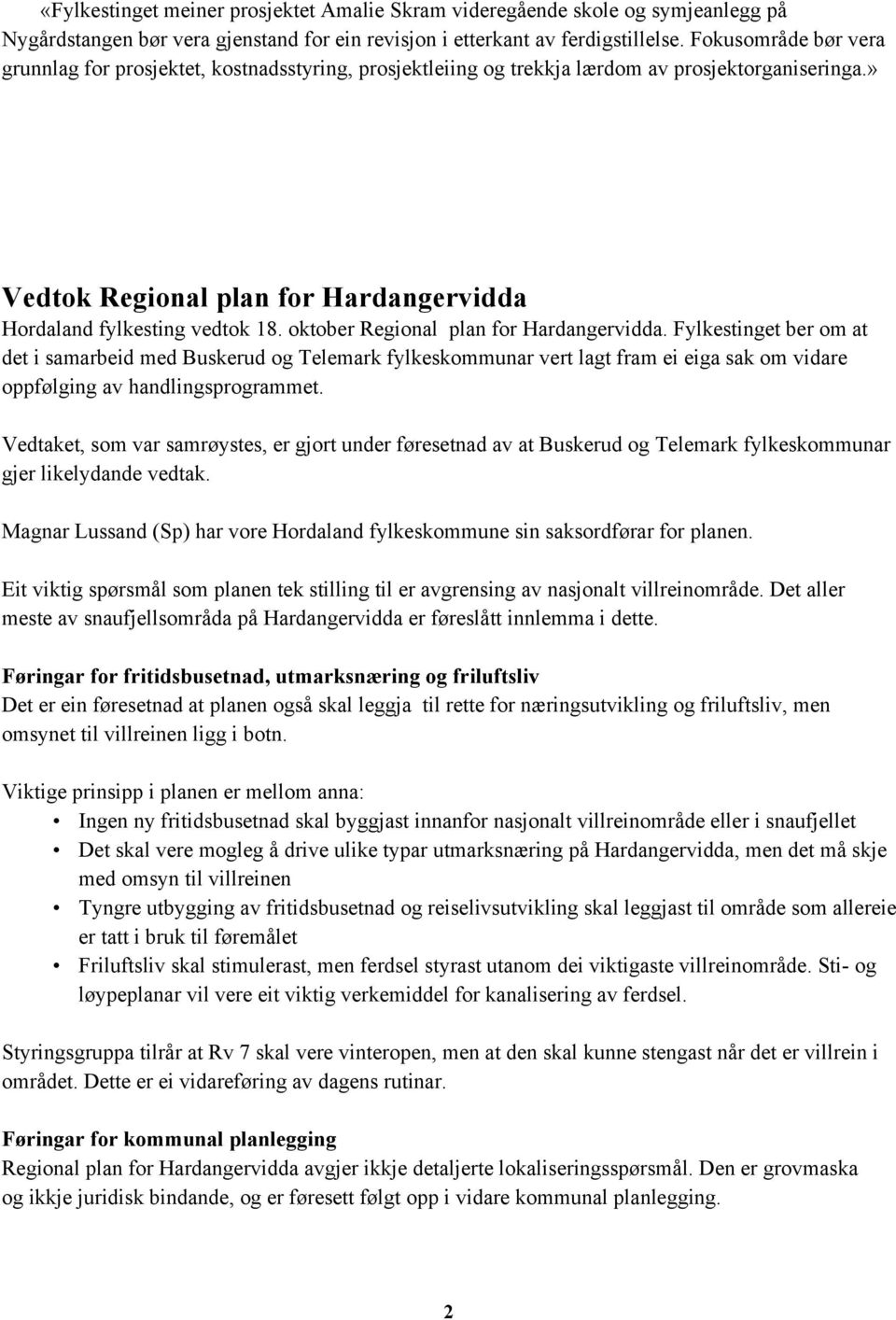 oktober Regional plan for Hardangervidda. Fylkestinget ber om at det i samarbeid med Buskerud og Telemark fylkeskommunar vert lagt fram ei eiga sak om vidare oppfølging av handlingsprogrammet.