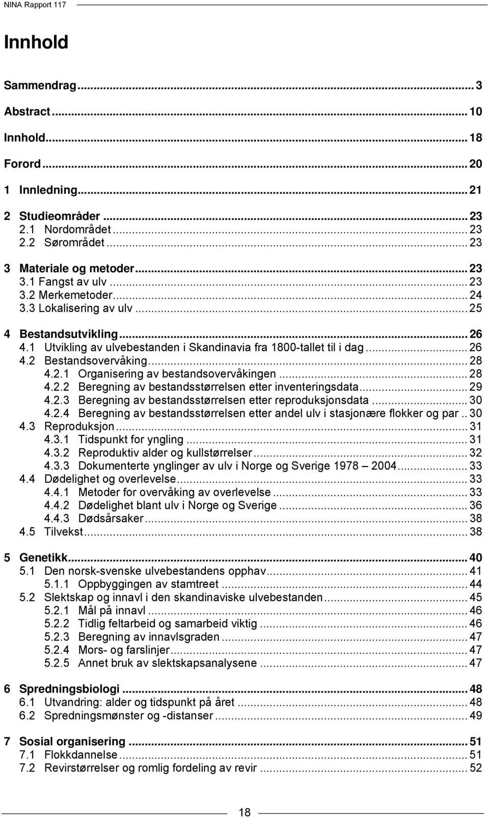 .. 28 4.2.2 Beregning av bestandsstørrelsen etter inventeringsdata... 29 4.2.3 Beregning av bestandsstørrelsen etter reproduksjonsdata... 30 4.2.4 Beregning av bestandsstørrelsen etter andel ulv i stasjonære flokker og par.