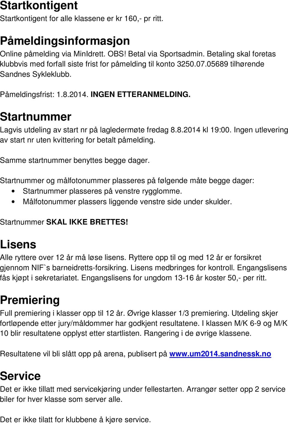 Startnummer Lagvis utdeling av start nr på lagledermøte fredag 8.8.2014 kl 19:00. Ingen utlevering av start nr uten kvittering for betalt påmelding. Samme startnummer benyttes begge dager.