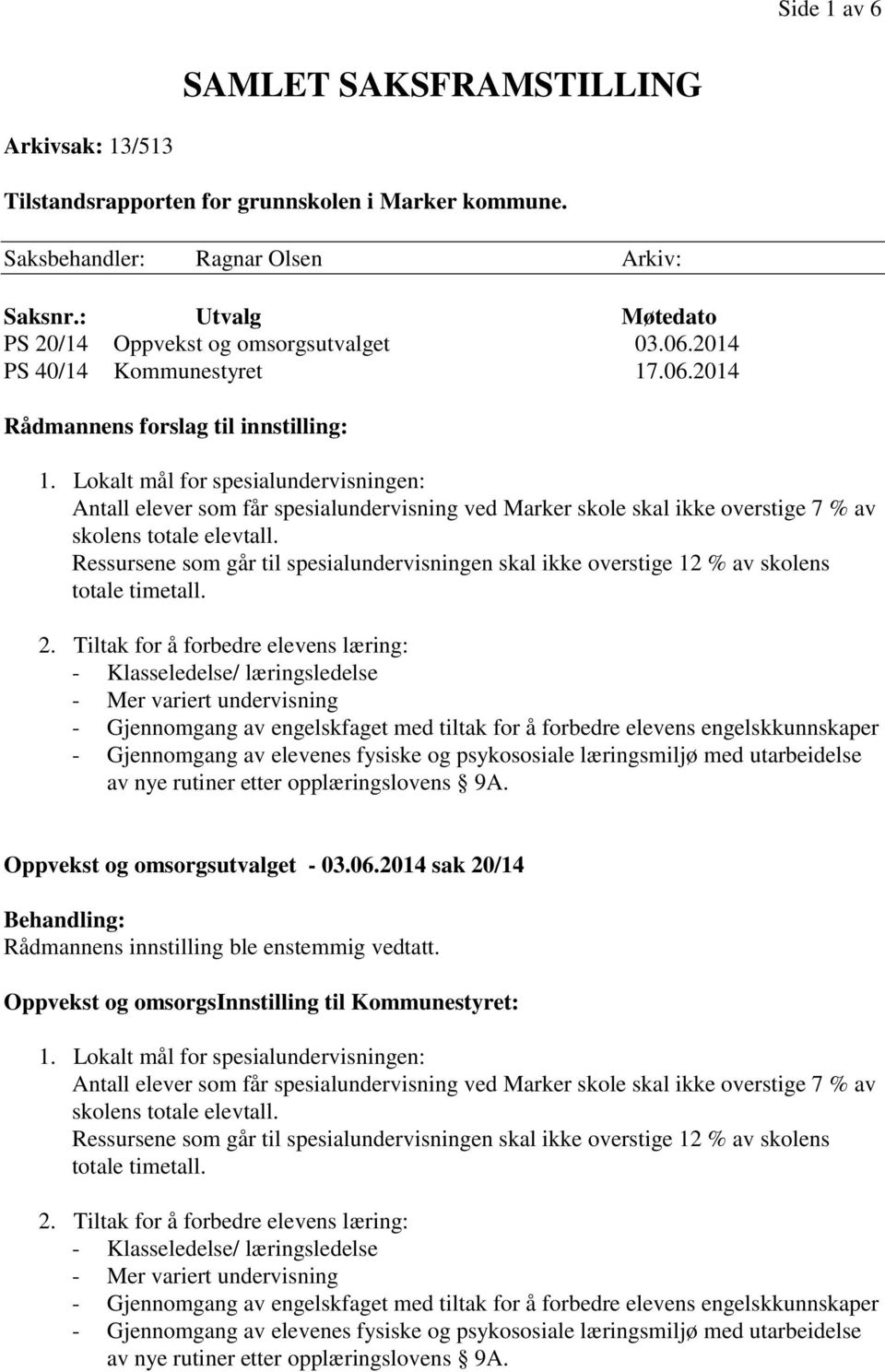 Lokalt mål for spesialundervisningen: skolens totale elevtall. Ressursene som går til spesialundervisningen skal ikke overstige 12 % av skolens totale timetall. 2.