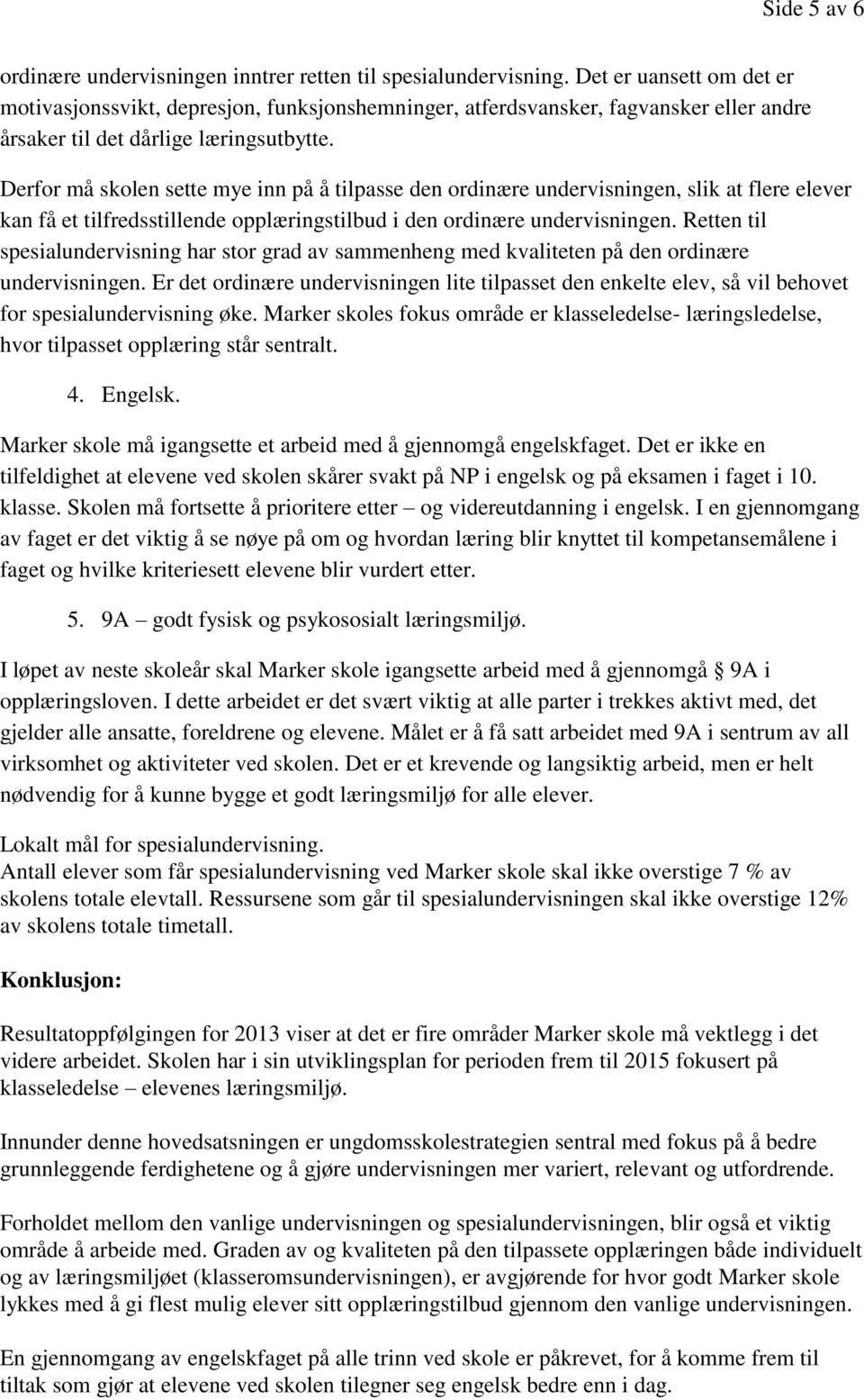 Derfor må skolen sette mye inn på å tilpasse den ordinære undervisningen, slik at flere elever kan få et tilfredsstillende opplæringstilbud i den ordinære undervisningen.