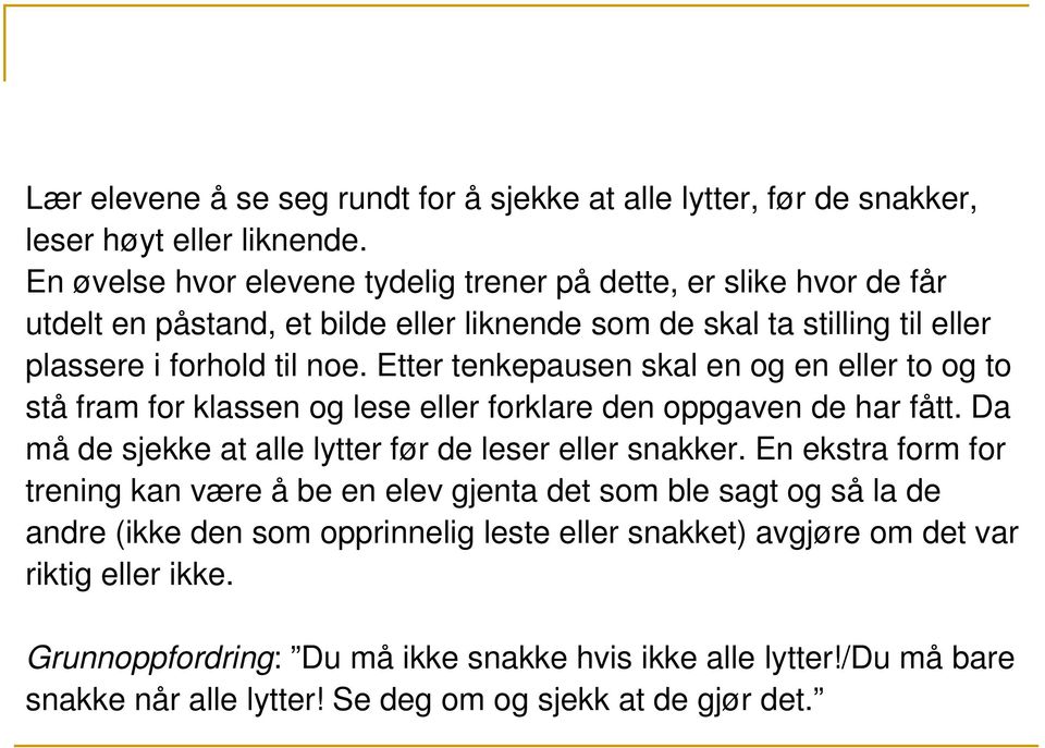 Etter tenkepausen skal en og en eller to og to stå fram for klassen og lese eller forklare den oppgaven de har fått. Da må de sjekke at alle lytter før de leser eller snakker.