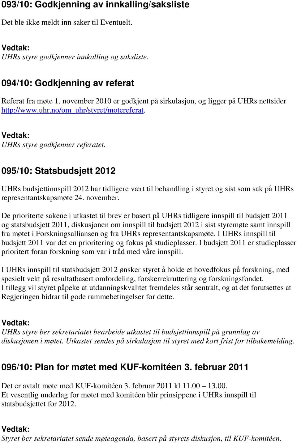095/10: Statsbudsjett 2012 UHRs budsjettinnspill 2012 har tidligere vært til behandling i styret og sist som sak på UHRs representantskapsmøte 24. november.