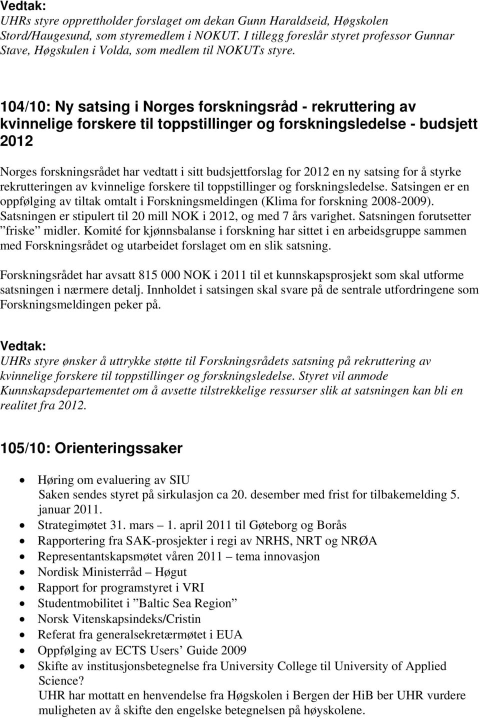 104/10: Ny satsing i Norges forskningsråd - rekruttering av kvinnelige forskere til toppstillinger og forskningsledelse - budsjett 2012 Norges forskningsrådet har vedtatt i sitt budsjettforslag for