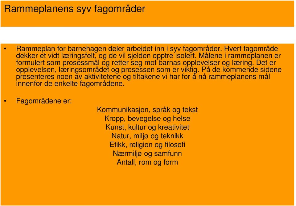 Målene i rammeplanen er formulert som prosessmål og retter seg mot barnas opplevelser og læring. Det er opplevelsen, læringsområdet og prosessen som er viktig.