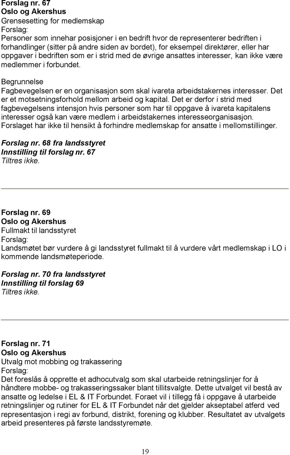 oppgaver i bedriften som er i strid med de øvrige ansattes interesser, kan ikke være medlemmer i forbundet. Fagbevegelsen er en organisasjon som skal ivareta arbeidstakernes interesser.