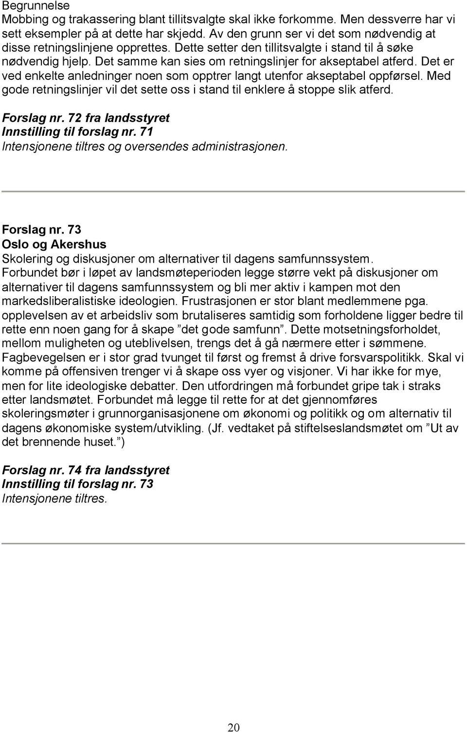 Det er ved enkelte anledninger noen som opptrer langt utenfor akseptabel oppførsel. Med gode retningslinjer vil det sette oss i stand til enklere å stoppe slik atferd. Forslag nr.