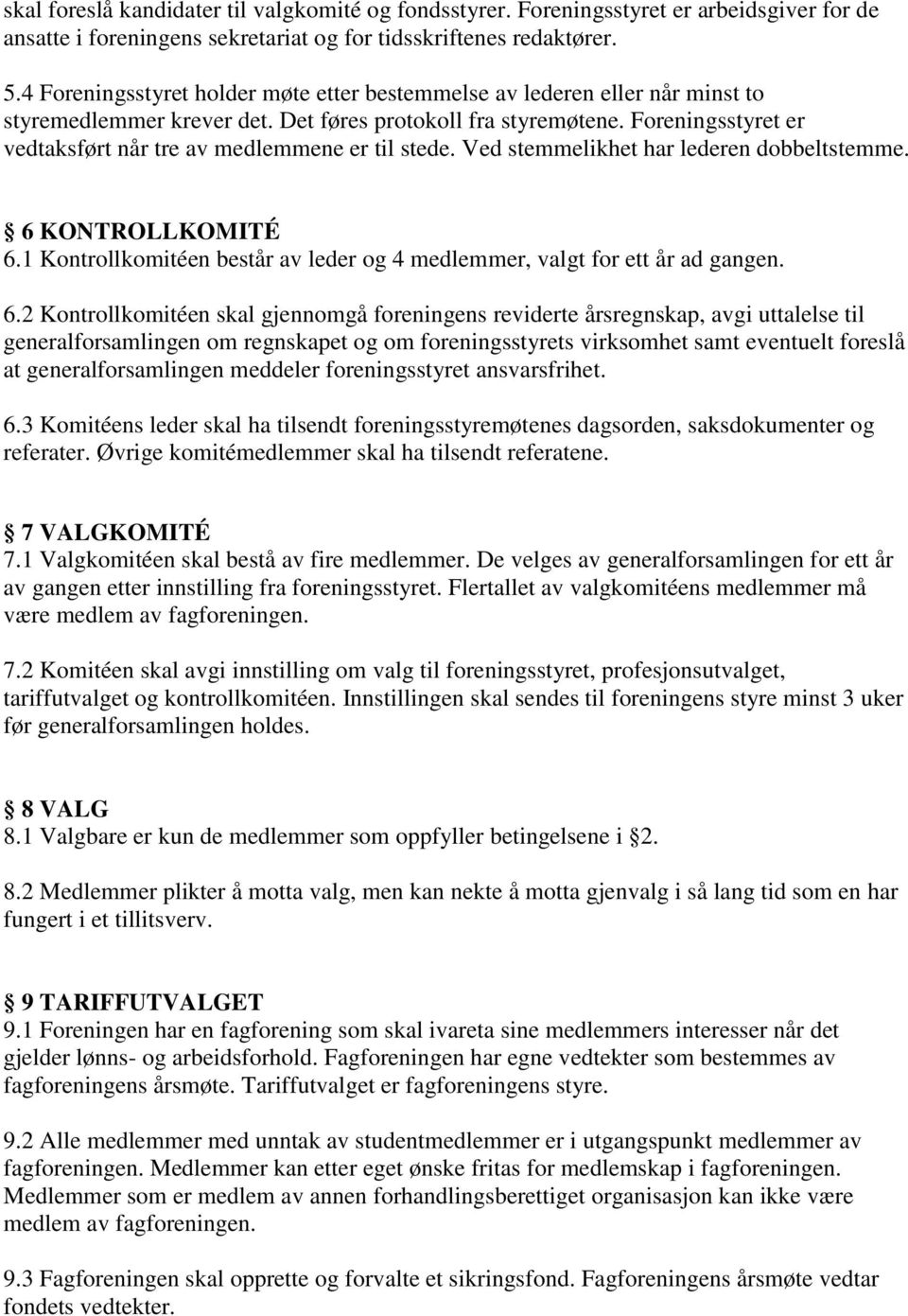 Foreningsstyret er vedtaksført når tre av medlemmene er til stede. Ved stemmelikhet har lederen dobbeltstemme. 6 KONTROLLKOMITÉ 6.