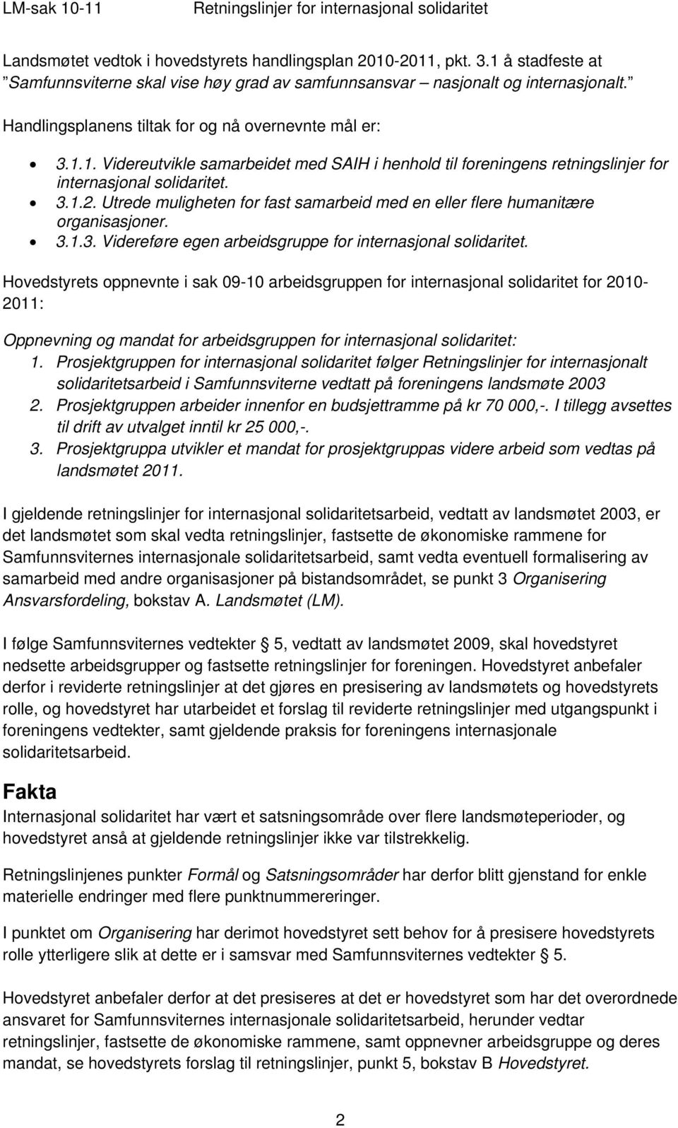 Utrede muligheten for fast samarbeid med en eller flere humanitære organisasjoner. 3.1.3. Videreføre egen arbeidsgruppe for internasjonal solidaritet.