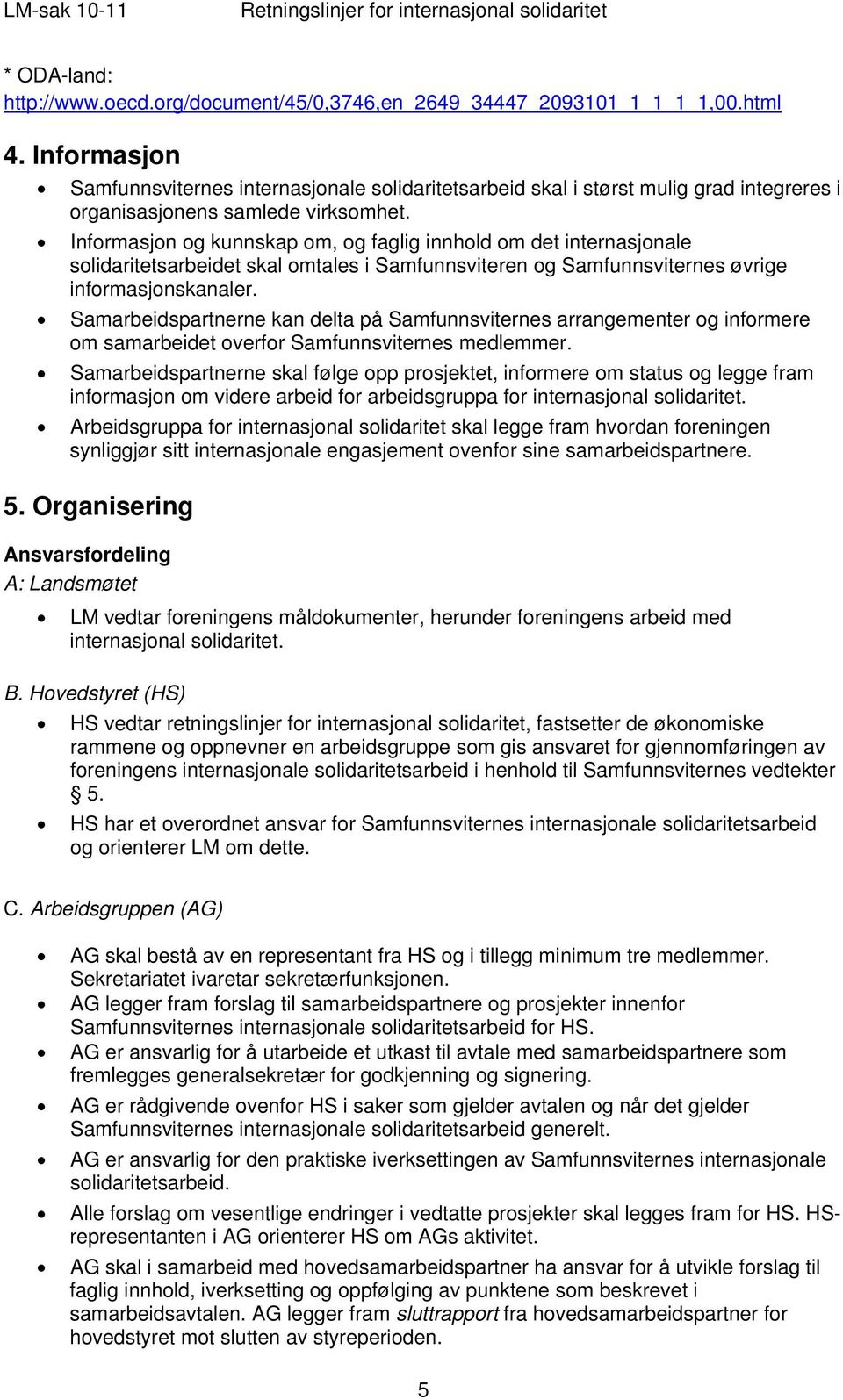 Informasjon og kunnskap om, og faglig innhold om det internasjonale solidaritetsarbeidet skal omtales i Samfunnsviteren og Samfunnsviternes øvrige informasjonskanaler.