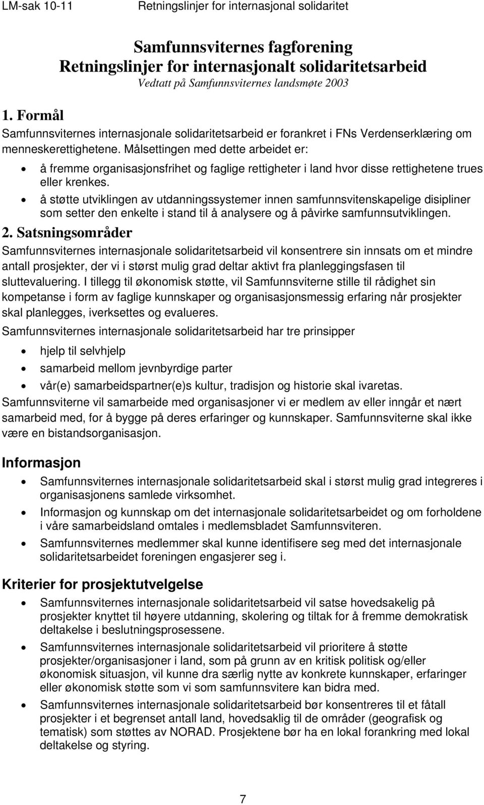 Målsettingen med dette arbeidet er: å fremme organisasjonsfrihet og faglige rettigheter i land hvor disse rettighetene trues eller krenkes.