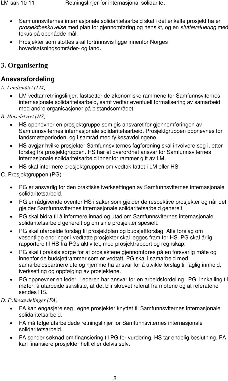 Landsmøtet (LM) LM vedtar retningslinjer, fastsetter de økonomiske rammene for Samfunnsviternes internasjonale solidaritetsarbeid, samt vedtar eventuell formalisering av samarbeid med andre