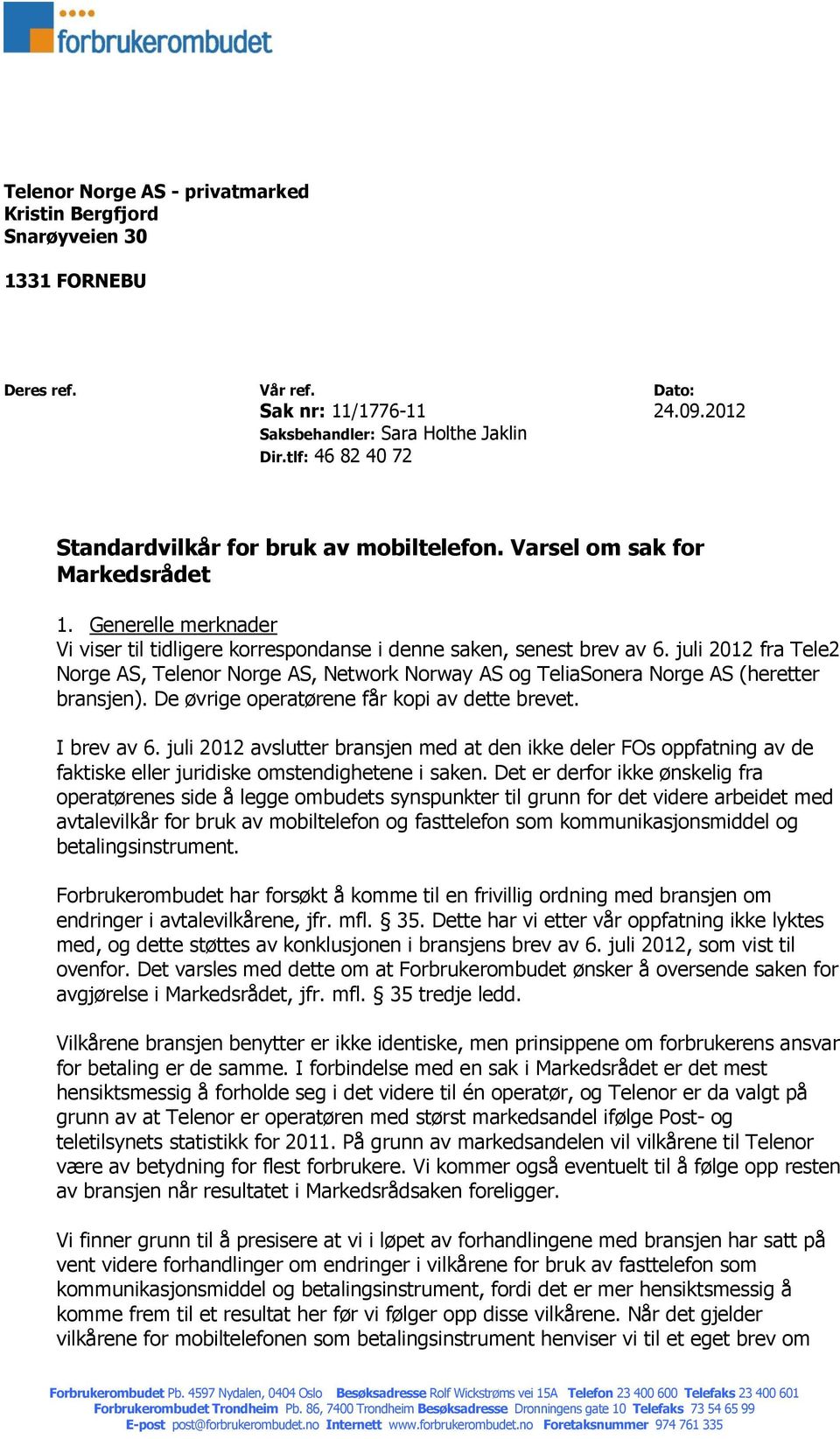 juli 2012 fra Tele2 Norge AS, Telenor Norge AS, Network Norway AS og TeliaSonera Norge AS (heretter bransjen). De øvrige operatørene får kopi av dette brevet. I brev av 6.