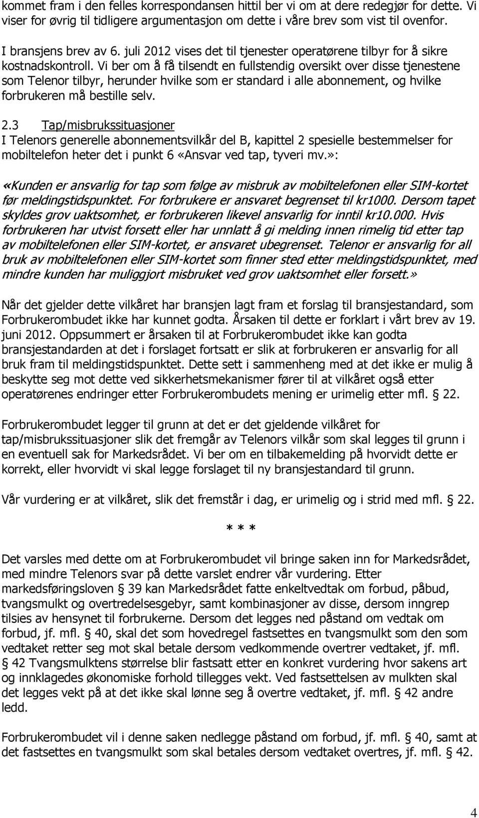 Vi ber om å få tilsendt en fullstendig oversikt over disse tjenestene som Telenor tilbyr, herunder hvilke som er standard i alle abonnement, og hvilke forbrukeren må bestille selv. 2.