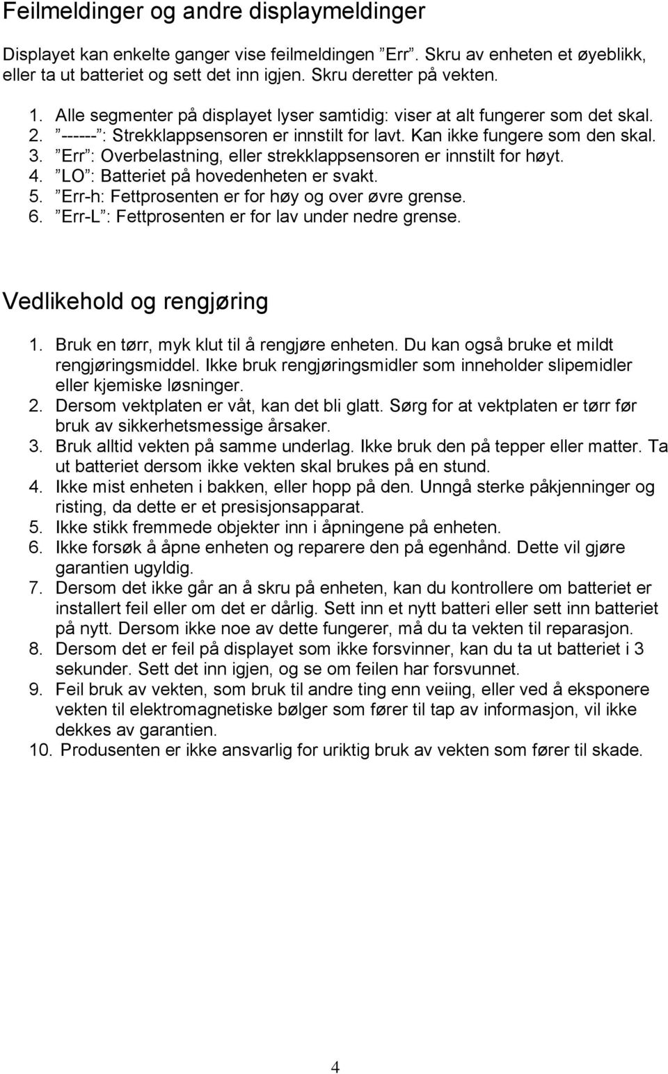 Err : Overbelastning, eller strekklappsensoren er innstilt for høyt. 4. LO : Batteriet på hovedenheten er svakt. 5. Err-h: Fettprosenten er for høy og over øvre grense. 6.