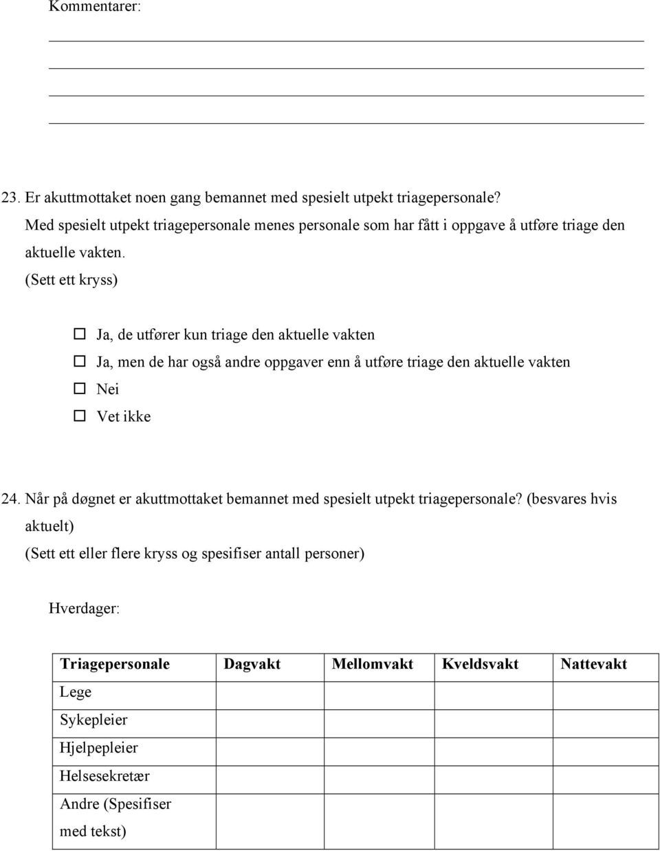 (Sett ett kryss) Ja, de utfører kun triage den aktuelle vakten Ja, men de har også andre oppgaver enn å utføre triage den aktuelle vakten Nei Vet ikke 24.