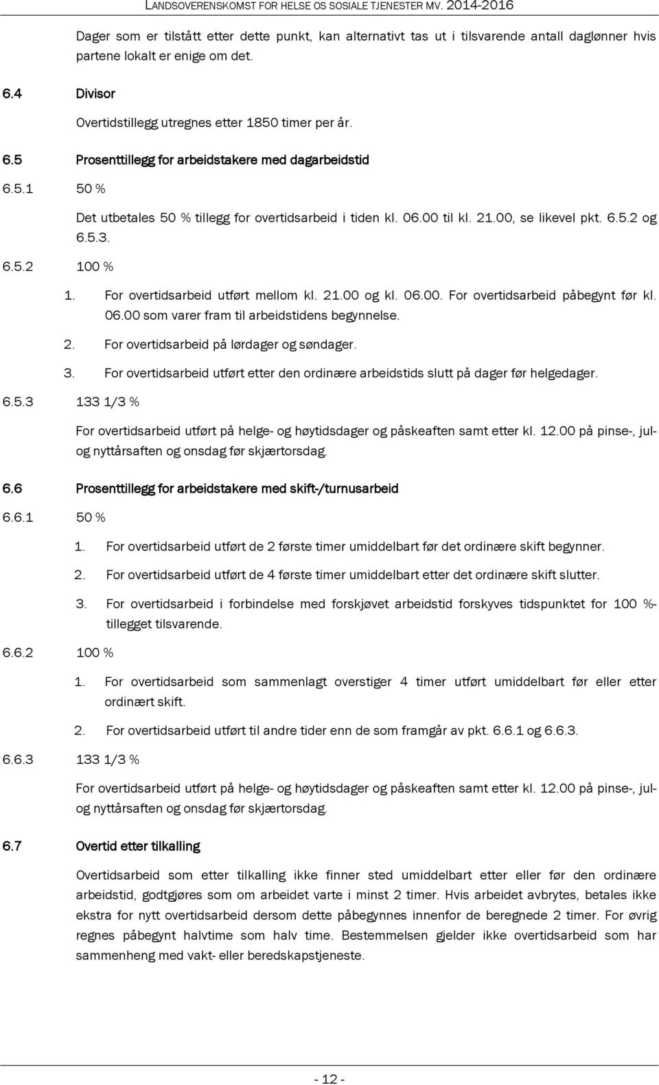 06.00 som varer fram til arbeidstidens begynnelse. 2. For overtidsarbeid på lørdager og søndager. 3. For overtidsarbeid utført etter den ordinære arbeidstids slutt på dager før helgedager. 6.5.