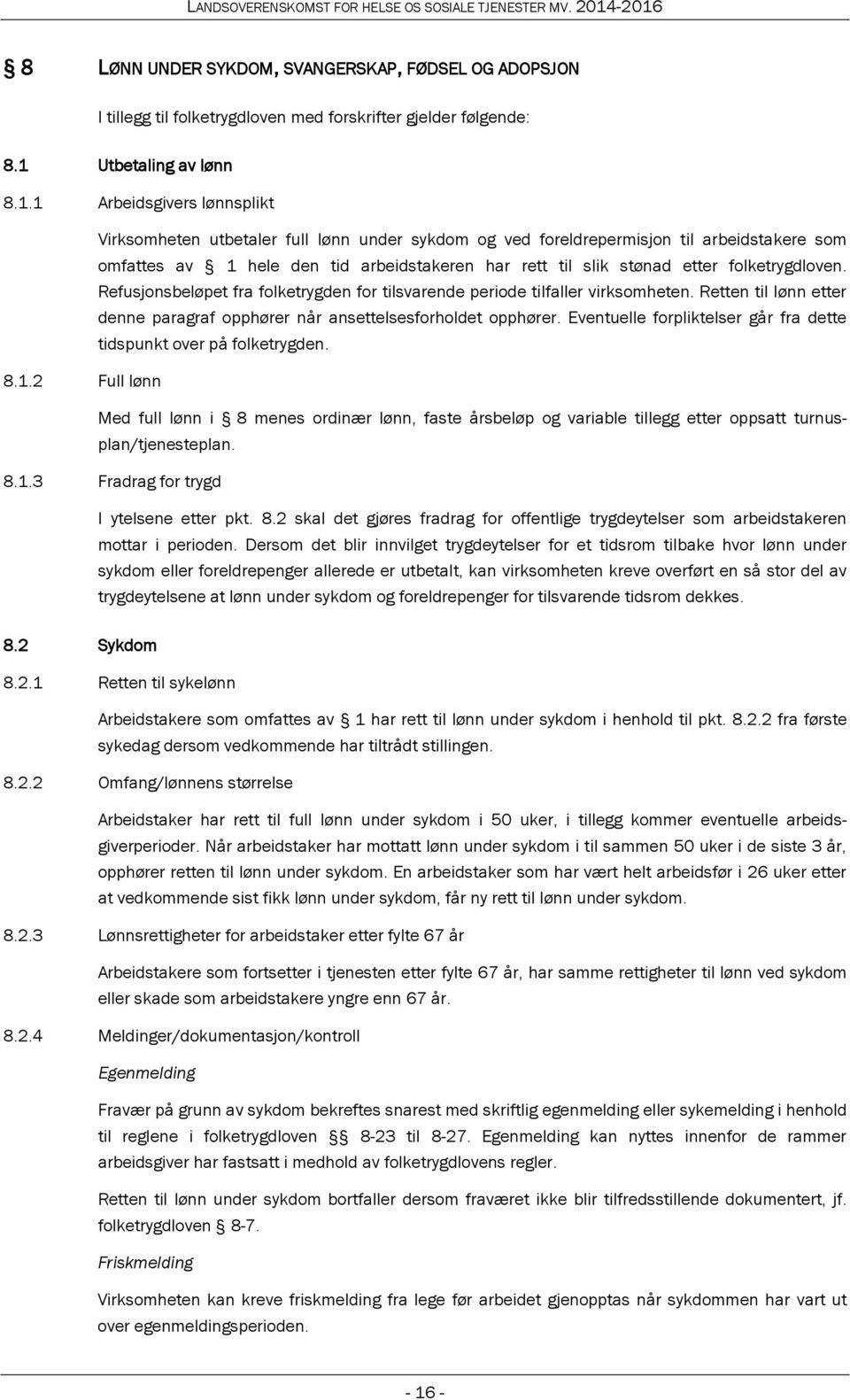 1 Arbeidsgivers lønnsplikt Virksomheten utbetaler full lønn under sykdom og ved foreldrepermisjon til arbeidstakere som omfattes av 1 hele den tid arbeidstakeren har rett til slik stønad etter