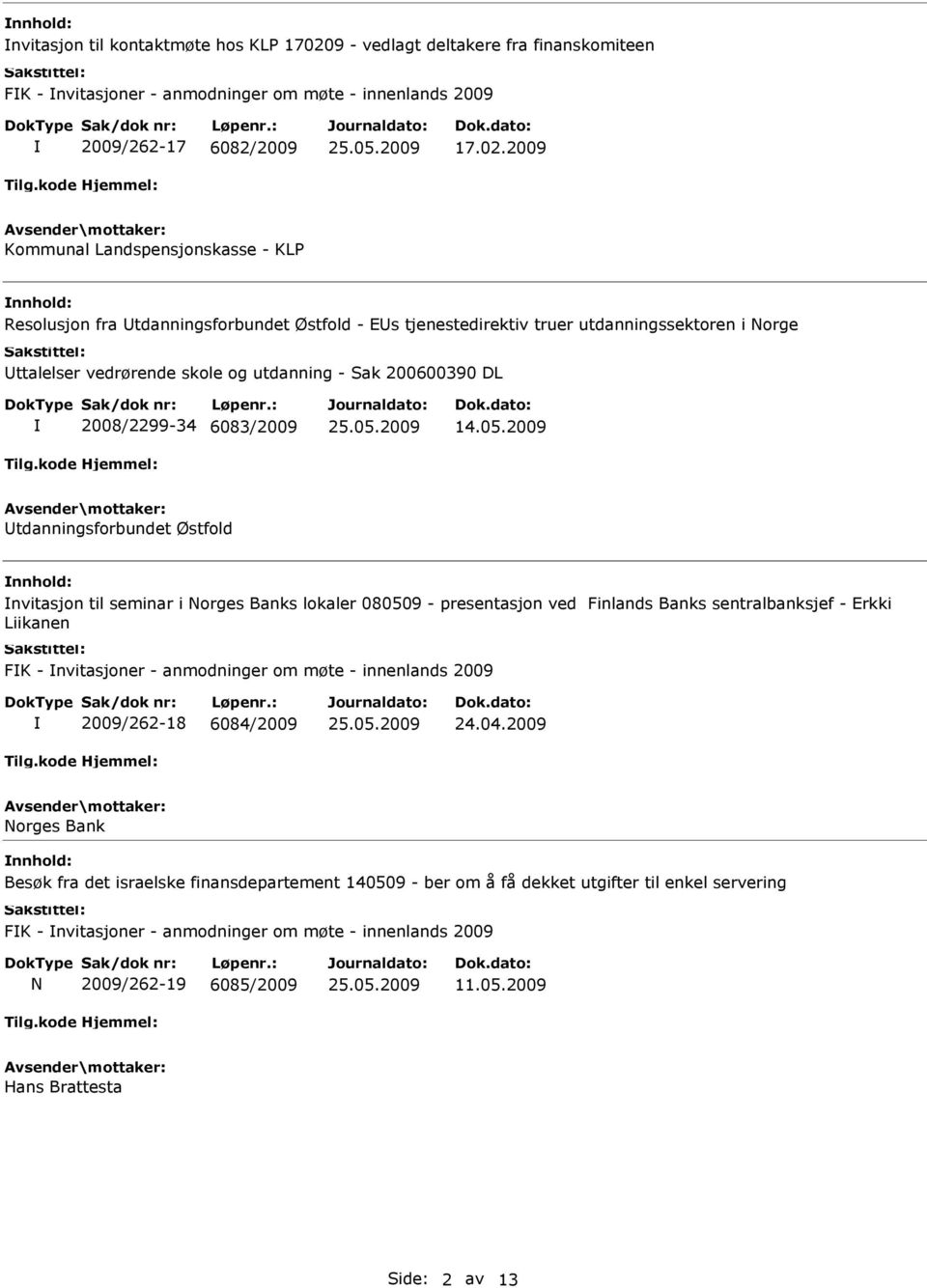 2009 Kommunal Landspensjonskasse - KLP Resolusjon fra tdanningsforbundet Østfold - Es tjenestedirektiv truer utdanningssektoren i orge ttalelser vedrørende skole og utdanning - Sak 200600390 DL