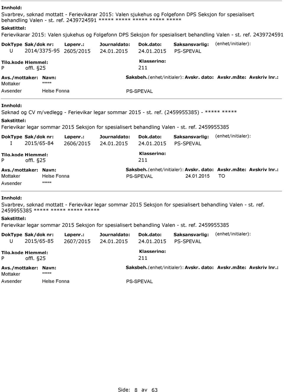 /mottaker: Navn: Saksbeh. Avskr. dato: Avskr.måte: Avskriv lnr.: S-SEVAL Søknad og CV m/vedlegg - Ferievikar legar sommar 2015 - st. ref.