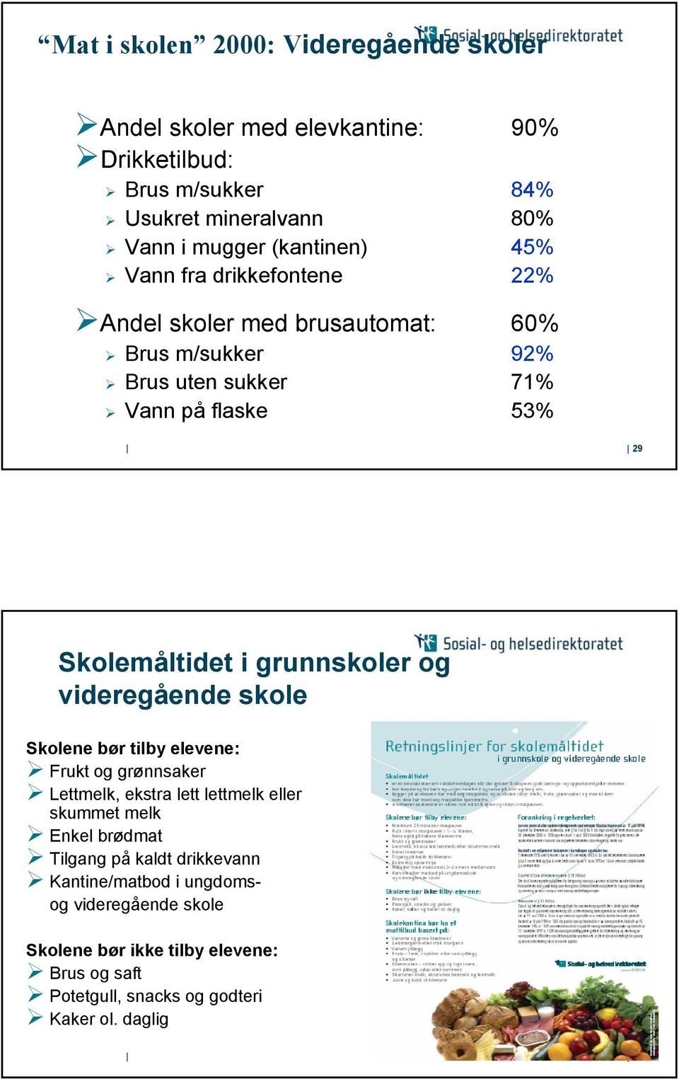 i grunnskoler og videregående skole Skolene bør tilby elevene: Frukt og grønnsaker Lettmelk, ekstra lett lettmelk eller skummet melk Enkel brødmat