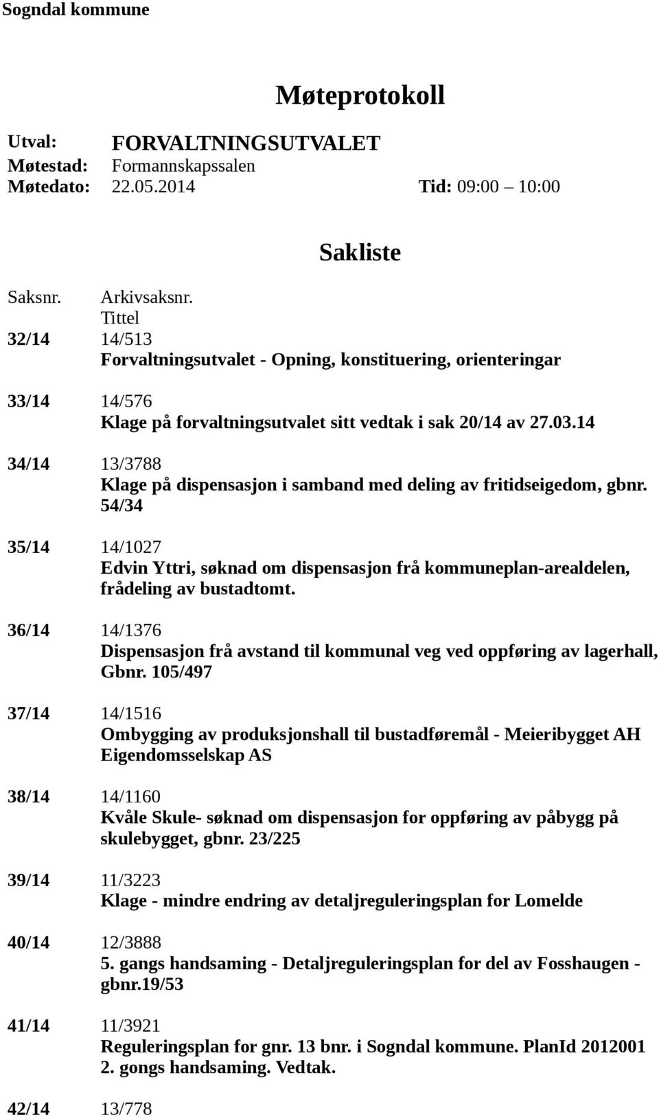 14 34/14 13/3788 Klage på dispensasjon i samband med deling av fritidseigedom, gbnr. 54/34 35/14 14/1027 Edvin Yttri, søknad om dispensasjon frå kommuneplan-arealdelen, frådeling av bustadtomt.