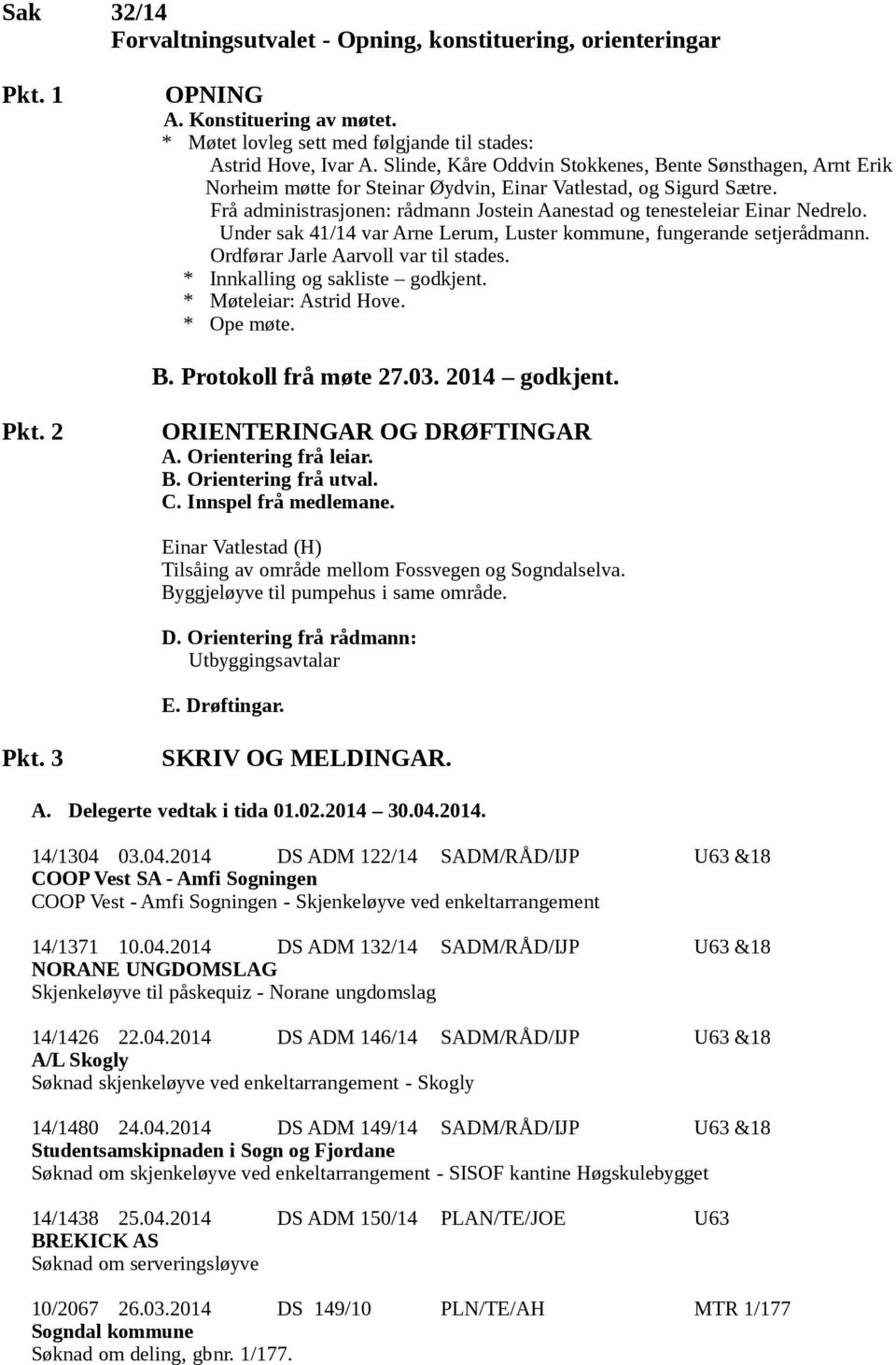 Frå administrasjonen: rådmann Jostein Aanestad og tenesteleiar Einar Nedrelo. Under sak 41/14 var Arne Lerum, Luster kommune, fungerande setjerådmann. Ordførar Jarle Aarvoll var til stades.