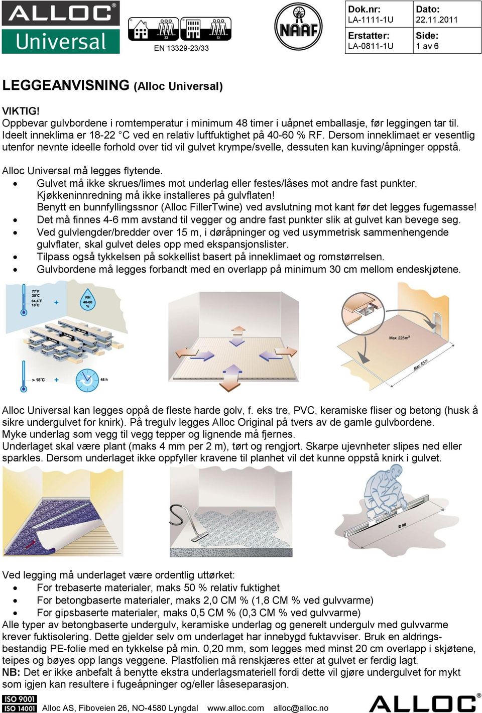Dersom inneklimaet er vesentlig utenfor nevnte ideelle forhold over tid vil gulvet krympe/svelle, dessuten kan kuving/åpninger oppstå. Alloc Universal må legges flytende.