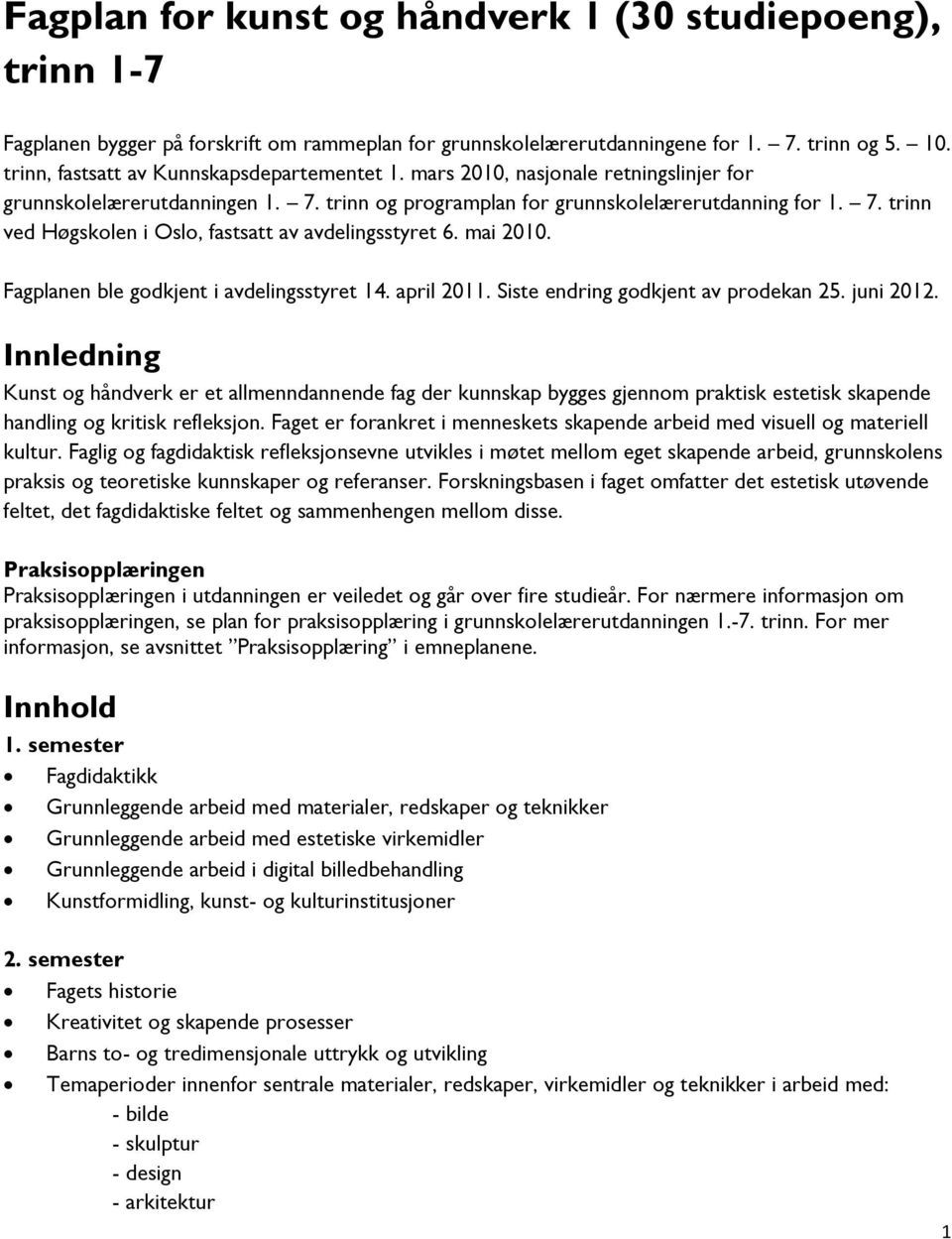 mai 2010. Fagplanen ble godkjent i avdelingsstyret 14. april 2011. Siste endring godkjent av prodekan 25. juni 2012.