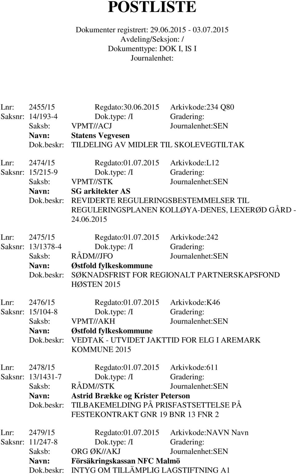 beskr: REVIDERTE REGULERINGSBESTEMMELSER TIL REGULERINGSPLANEN KOLLØYA-DENES, LEXERØD GÅRD - 24.06.2015 Lnr: 2475/15 Regdato:01.07.2015 Arkivkode:242 Saksnr: 13/1378-4 Dok.