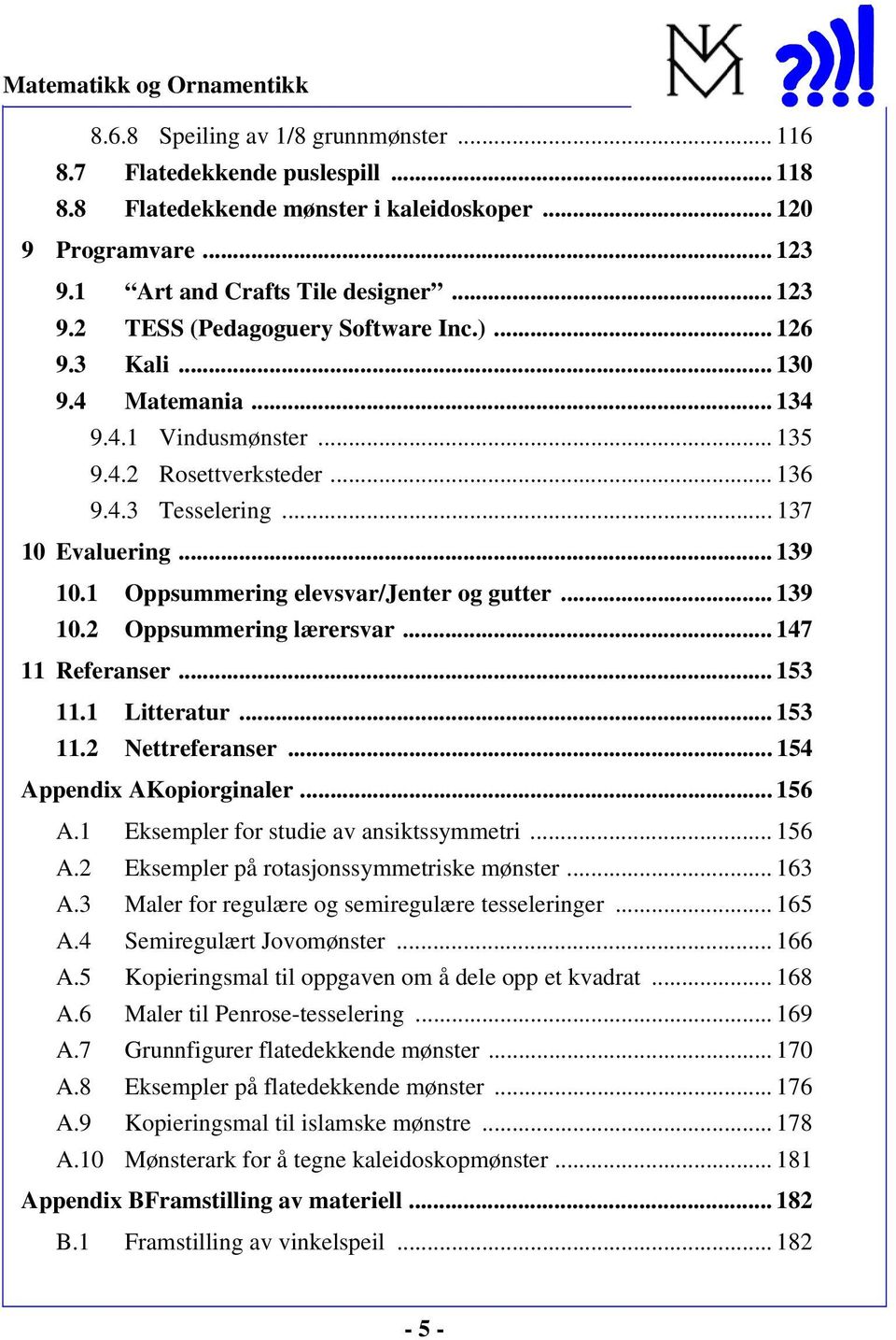 .. 139 10.2 Oppsummering lærersvar... 147 11 Referanser... 153 11.1 Litteratur... 153 11.2 Nettreferanser... 154 Appendix AKopiorginaler... 156 A.1 Eksempler for studie av ansiktssymmetri... 156 A.2 Eksempler på rotasjonssymmetriske mønster.