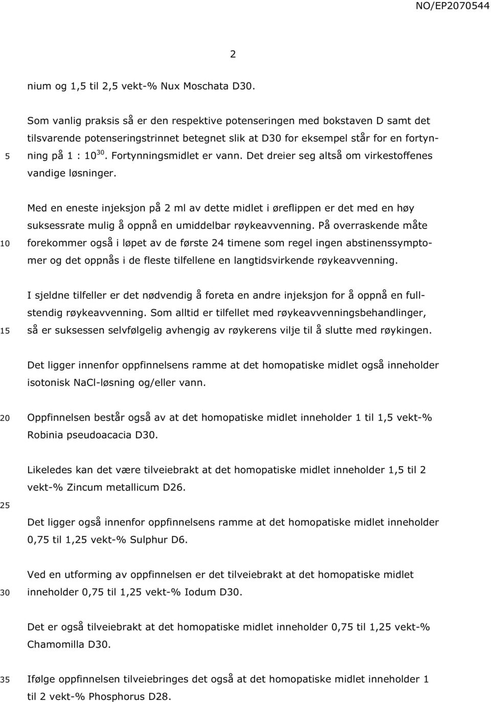 Det dreier seg altså om virkestoffenes vandige løsninger. Med en eneste injeksjon på 2 ml av dette midlet i øreflippen er det med en høy suksessrate mulig å oppnå en umiddelbar røykeavvenning.