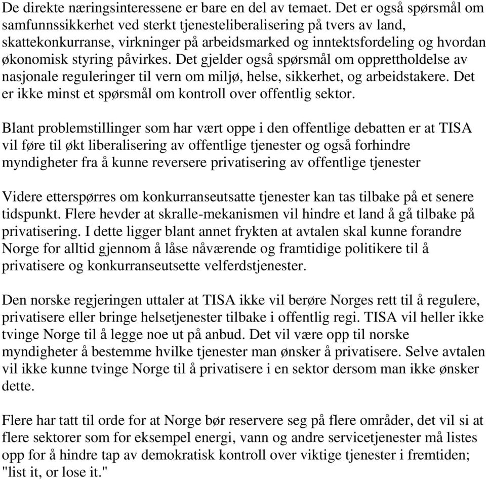 Det gjelder også spørsmål om opprettholdelse av nasjonale reguleringer til vern om miljø, helse, sikkerhet, og arbeidstakere. Det er ikke minst et spørsmål om kontroll over offentlig sektor.