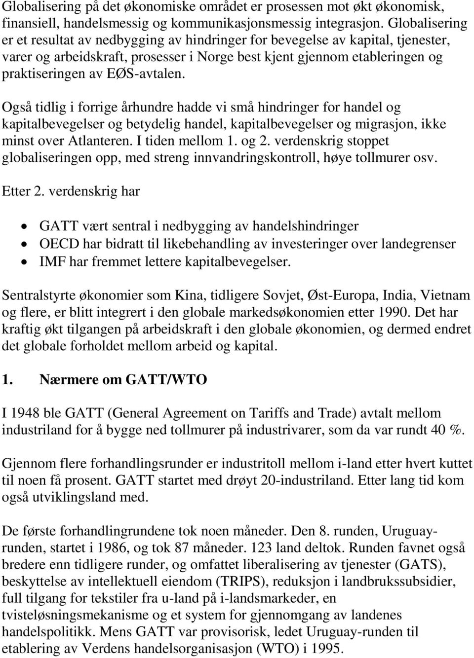 Også tidlig i forrige århundre hadde vi små hindringer for handel og kapitalbevegelser og betydelig handel, kapitalbevegelser og migrasjon, ikke minst over Atlanteren. I tiden mellom 1. og 2.