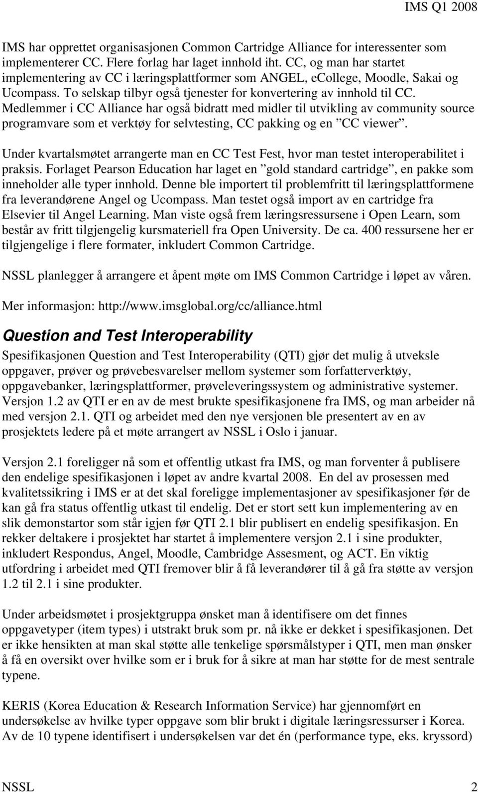 Medlemmer i CC Alliance har også bidratt med midler til utvikling av community source programvare som et verktøy for selvtesting, CC pakking og en CC viewer.