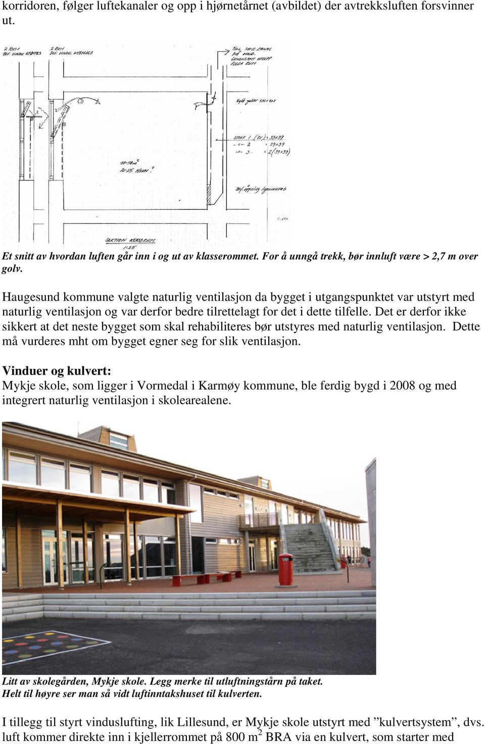 Haugesund kommune valgte naturlig ventilasjon da bygget i utgangspunktet var utstyrt med naturlig ventilasjon og var derfor bedre tilrettelagt for det i dette tilfelle.